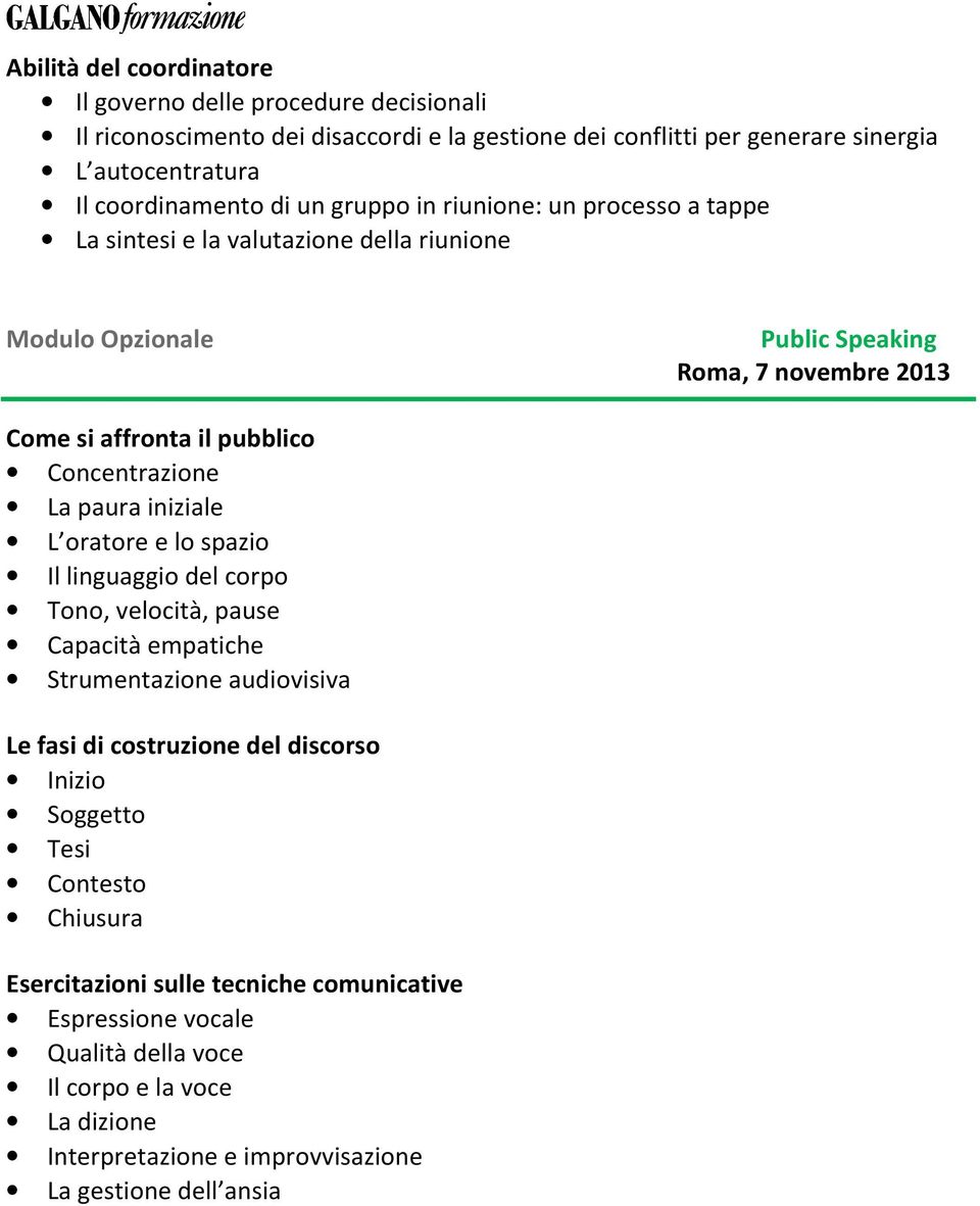 La paura iniziale L oratore e lo spazio Il linguaggio del corpo Tono, velocità, pause Capacità empatiche Strumentazione audiovisiva Le fasi di costruzione del discorso Inizio Soggetto