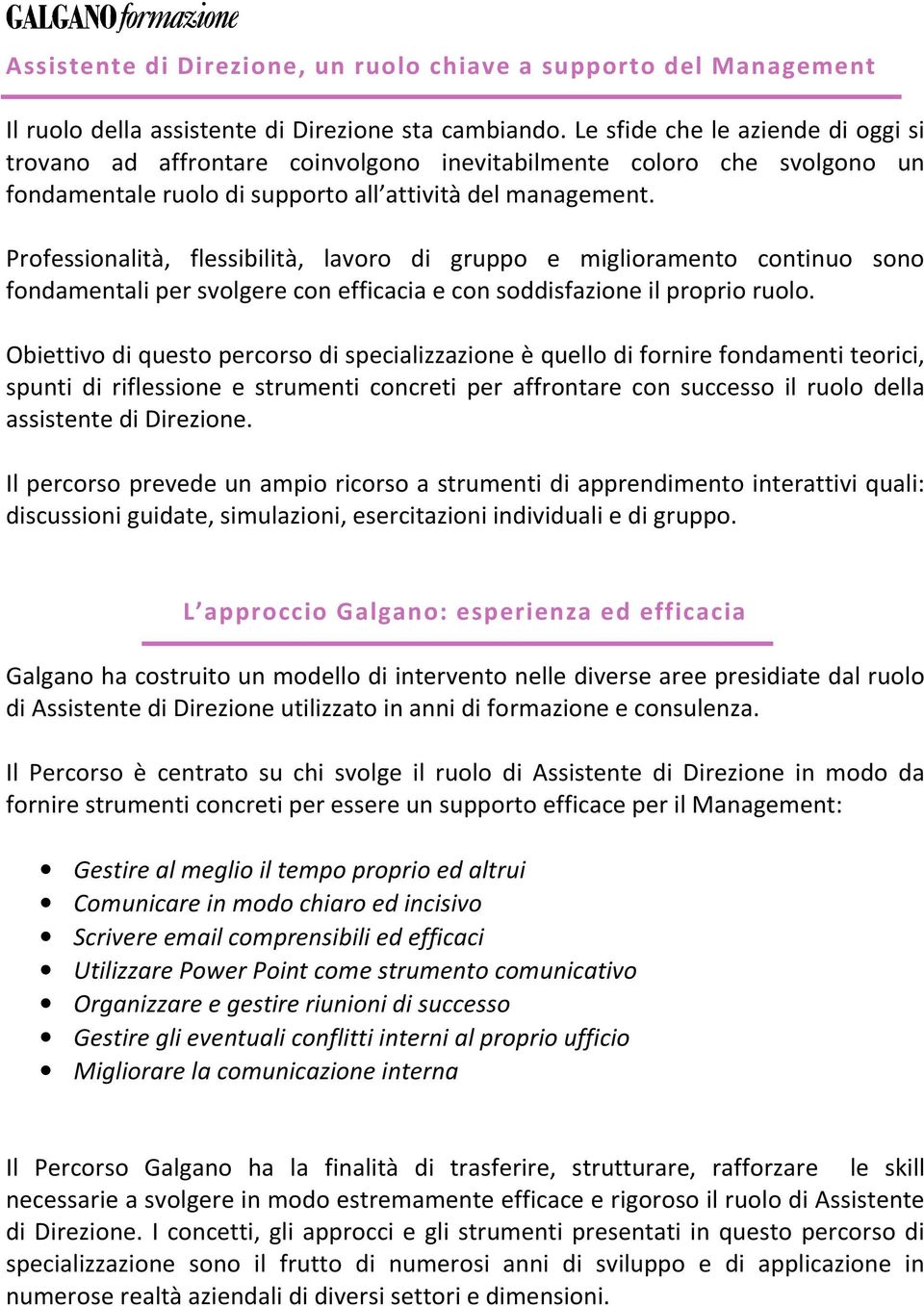 Professionalità, flessibilità, lavoro di gruppo e miglioramento continuo sono fondamentali per svolgere con efficacia e con soddisfazione il proprio ruolo.