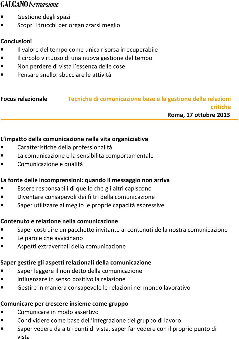 comunicazione nella vita organizzativa Caratteristiche della professionalità La comunicazione e la sensibilità comportamentale Comunicazione e qualità La fonte delle incomprensioni: quando il