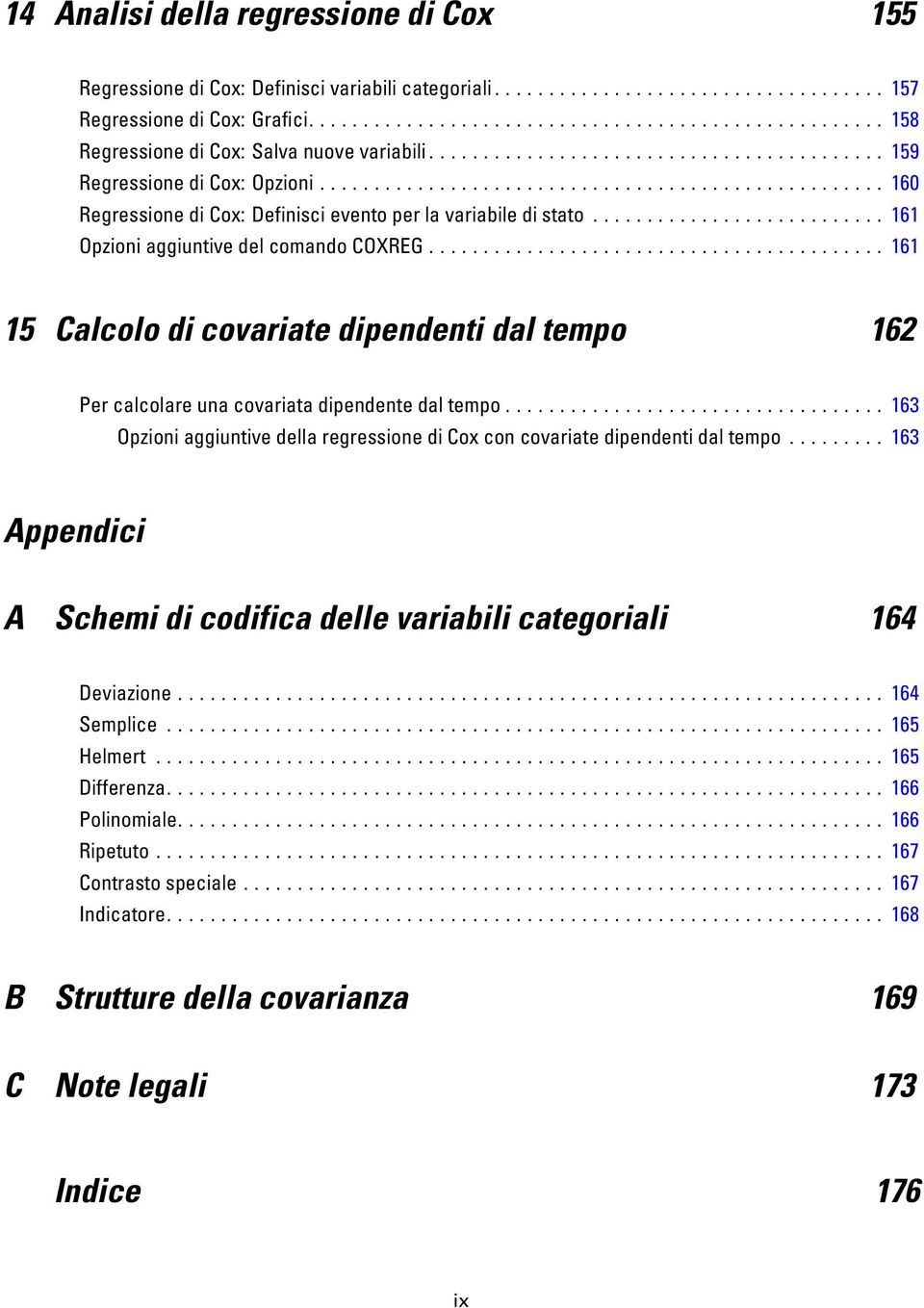 .. 161 15 Calcolo di covariate dipendenti dal tempo 162 Percalcolareunacovariatadipendentedaltempo... 163 Opzioni aggiuntive della regressione di Cox con covariate dipendenti dal tempo.