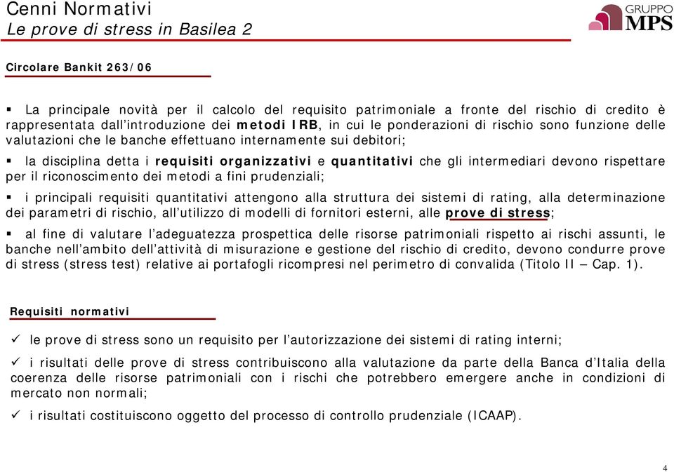 quantitativi che gli intermediari devono rispettare per il riconoscimento dei metodi a fini prudenziali; i principali requisiti quantitativi attengono alla struttura dei sistemi di rating, alla