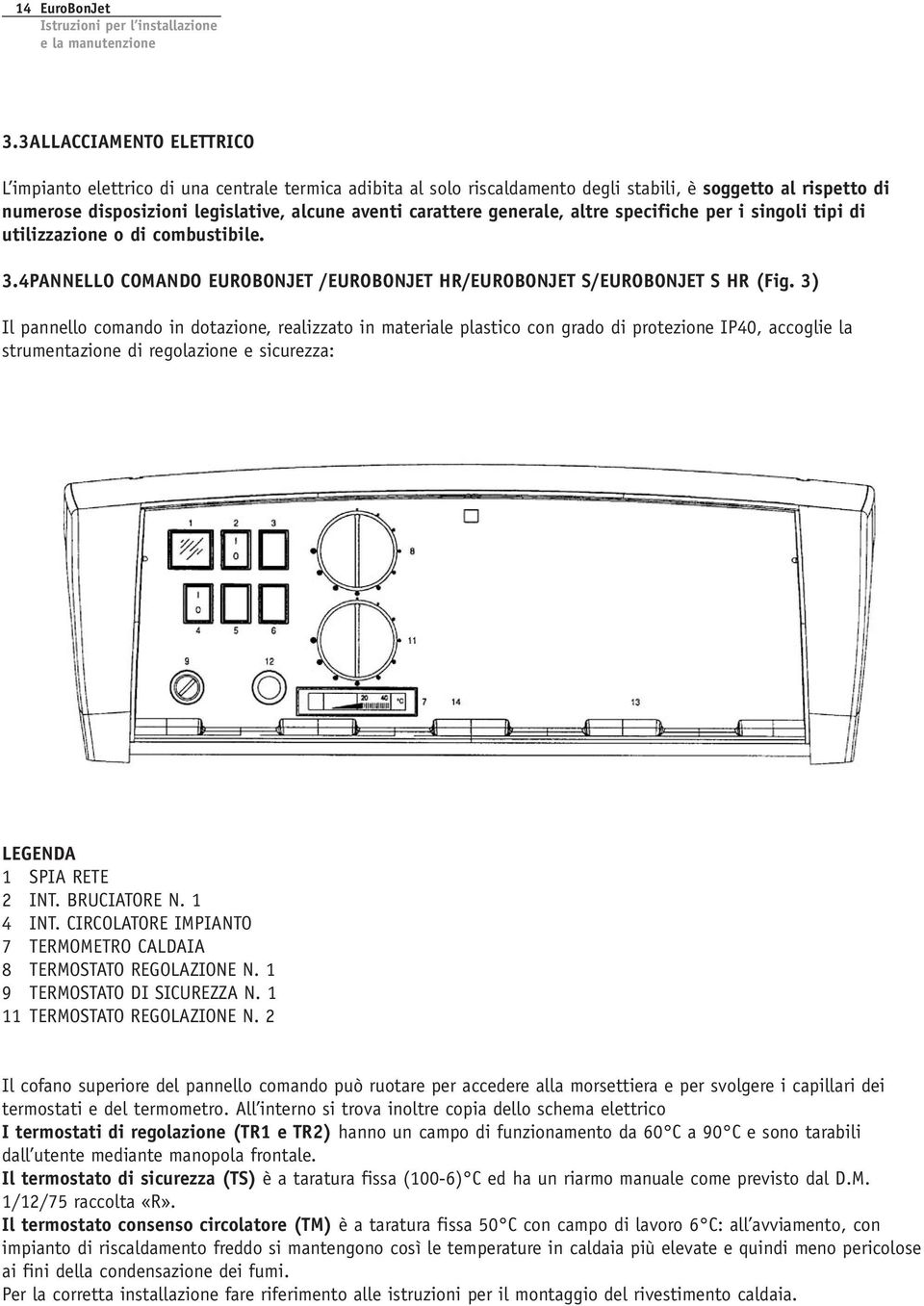 generale, altre specifiche per i singoli tipi di utilizzazione o di combustibile. 3.4PANNELLO COMANDO EUROBONJET /EUROBONJET HR/EUROBONJET S/EUROBONJET S HR (Fig.