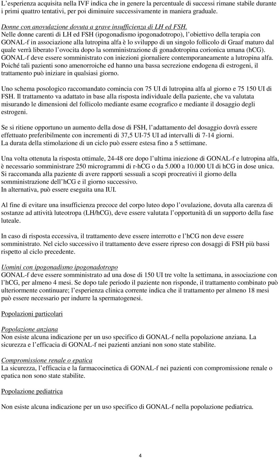 Nelle donne carenti di LH ed FSH (ipogonadismo ipogonadotropo), l obiettivo della terapia con GONAL-f in associazione alla lutropina alfa è lo sviluppo di un singolo follicolo di Graaf maturo dal