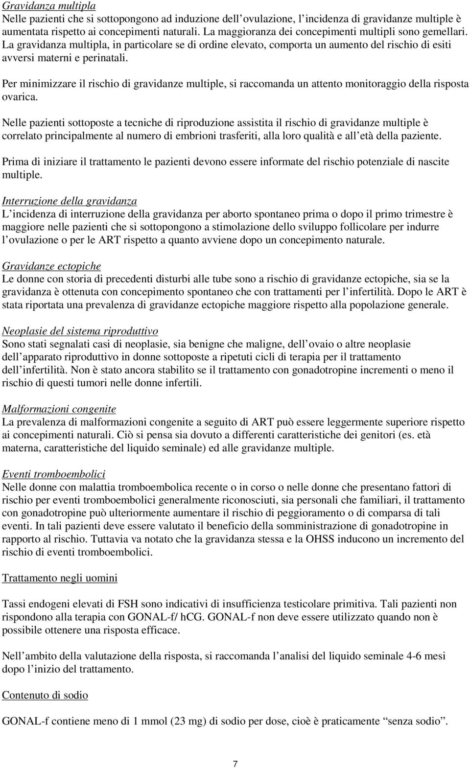 Per minimizzare il rischio di gravidanze multiple, si raccomanda un attento monitoraggio della risposta ovarica.