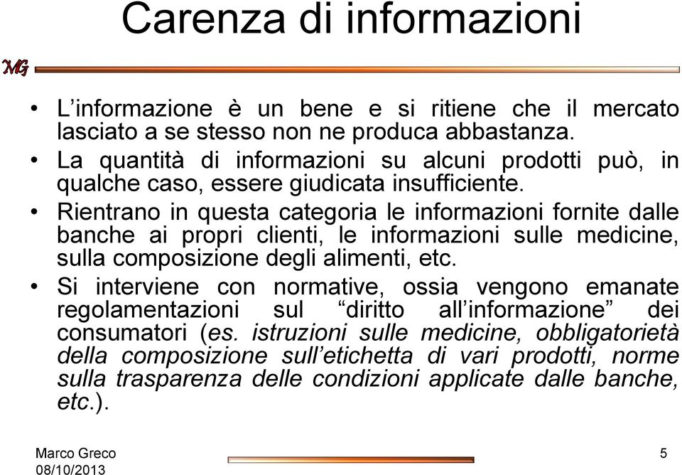 Rientrano in questa categoria le informazioni fornite dalle banche ai propri clienti, le informazioni sulle medicine, sulla composizione degli alimenti, etc.