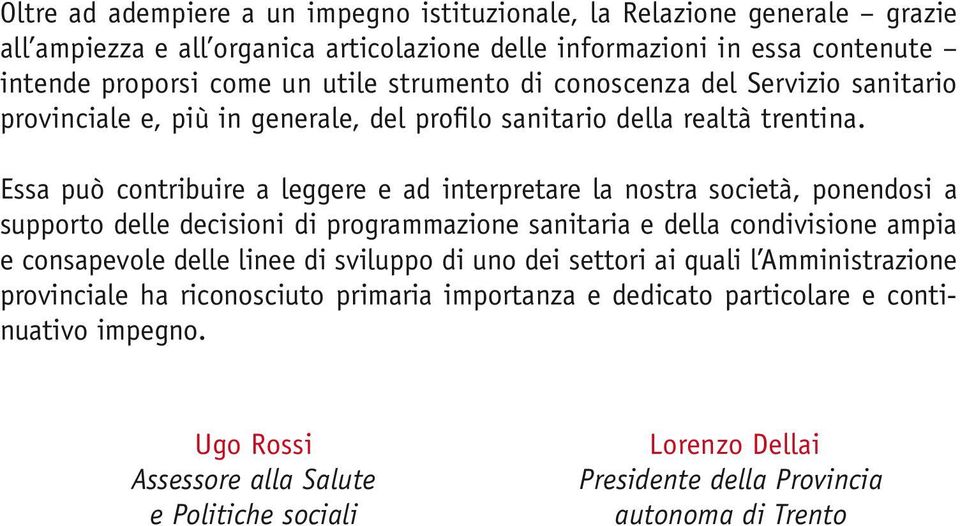 Essa può contribuire a leggere e ad interpretare la nostra società, ponendosi a supporto delle decisioni di programmazione sanitaria e della condivisione ampia e consapevole delle linee di