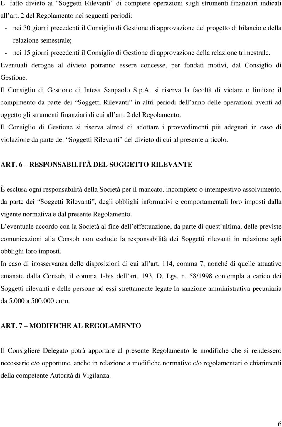 Consiglio di Gestione di approvazione della relazione trimestrale. Eventuali deroghe al divieto potranno essere concesse, per fondati motivi, dal Consiglio di Gestione.