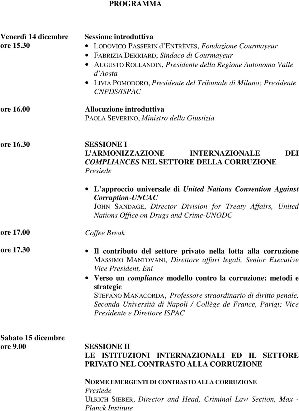 POMODORO, Presidente del Tribunale di Milano; Presidente CNPDS/ISPAC Allocuzione introduttiva PAOLA SEVERINO, Ministro della Giustizia ore 16.