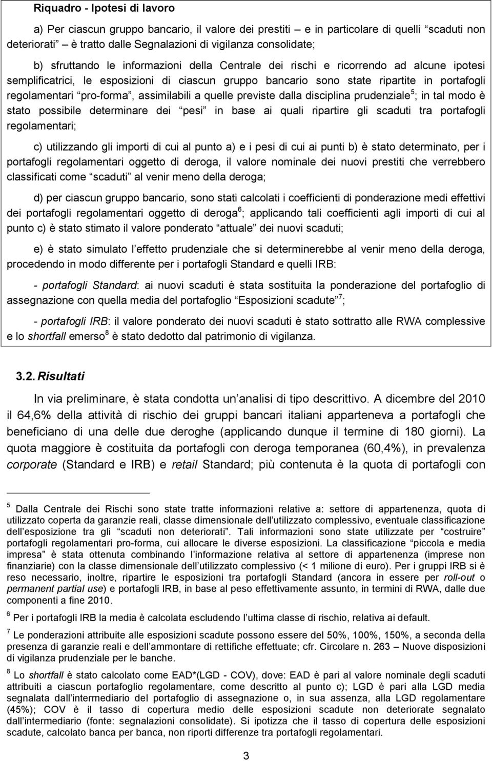 pro-forma, assimilabili a quelle previste dalla disciplina prudenziale 5 ; in tal modo è stato possibile determinare dei pesi in base ai quali ripartire gli scaduti tra portafogli regolamentari; c)