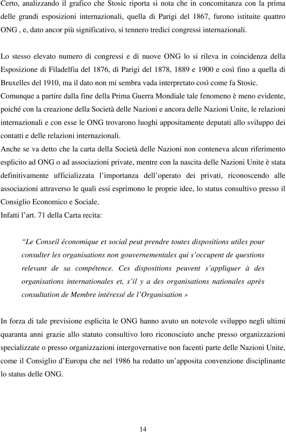 Lo stesso elevato numero di congressi e di nuove ONG lo si rileva in coincidenza della Esposizione di Filadelfia del 1876, di Parigi del 1878, 1889 e 1900 e così fino a quella di Bruxelles del 1910,