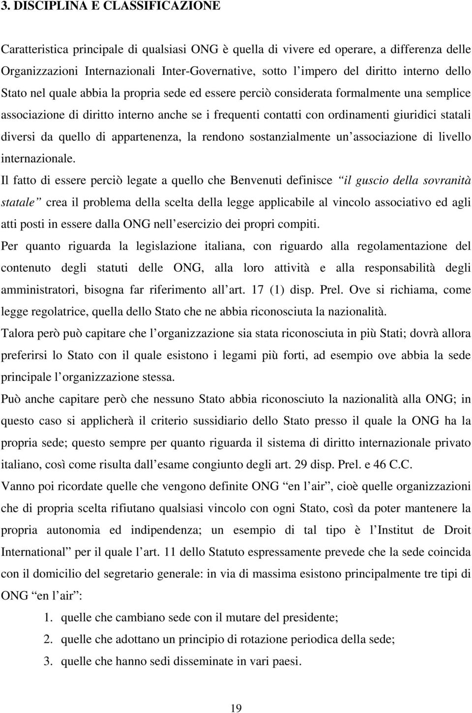 giuridici statali diversi da quello di appartenenza, la rendono sostanzialmente un associazione di livello internazionale.