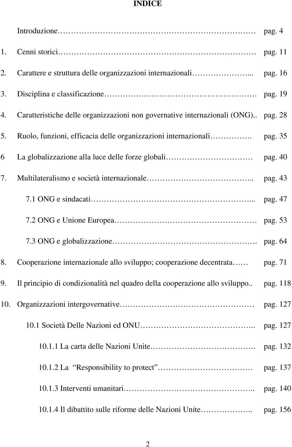 40 7. Multilateralismo e società internazionale.. pag. 43 7.1 ONG e sindacati... pag. 47 7.2 ONG e Unione Europea pag. 53 7.3 ONG e globalizzazione. pag. 64 8.