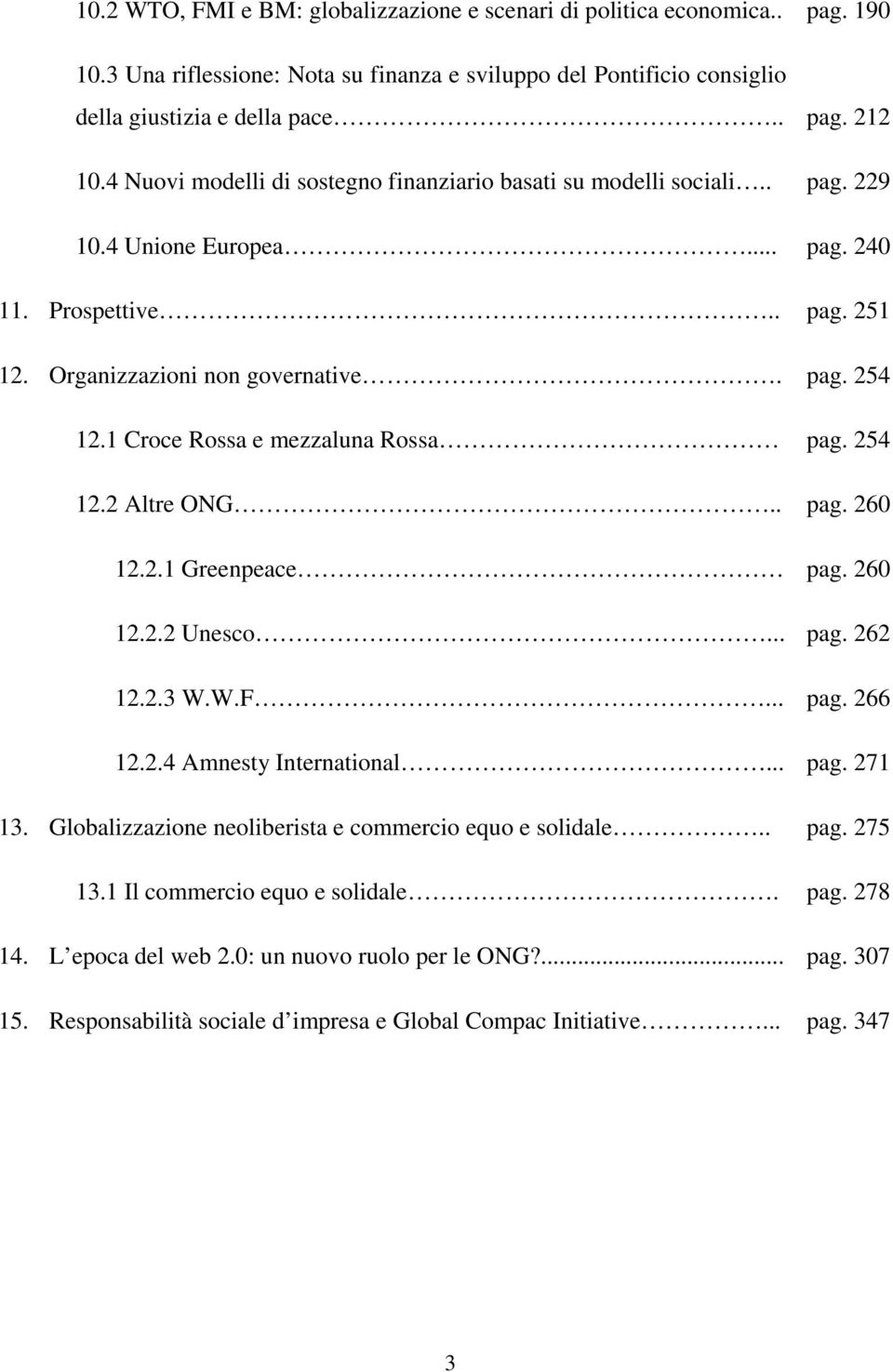 1 Croce Rossa e mezzaluna Rossa pag. 254 12.2 Altre ONG.. pag. 260 12.2.1 Greenpeace pag. 260 12.2.2 Unesco... pag. 262 12.2.3 W.W.F... pag. 266 12.2.4 Amnesty International... pag. 271 13.