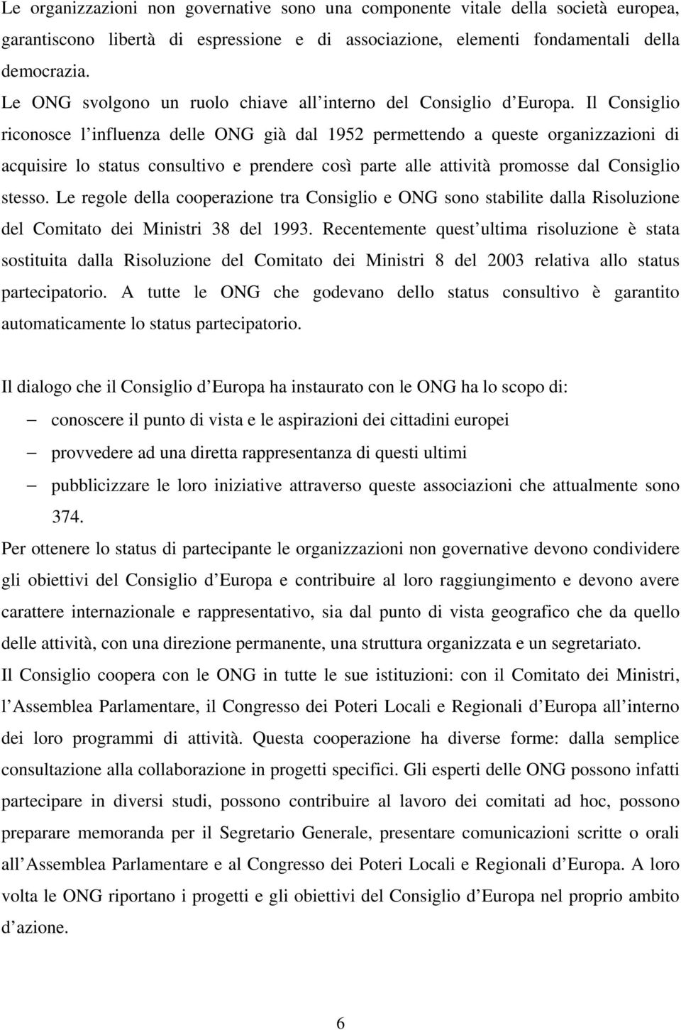 Il Consiglio riconosce l influenza delle ONG già dal 1952 permettendo a queste organizzazioni di acquisire lo status consultivo e prendere così parte alle attività promosse dal Consiglio stesso.