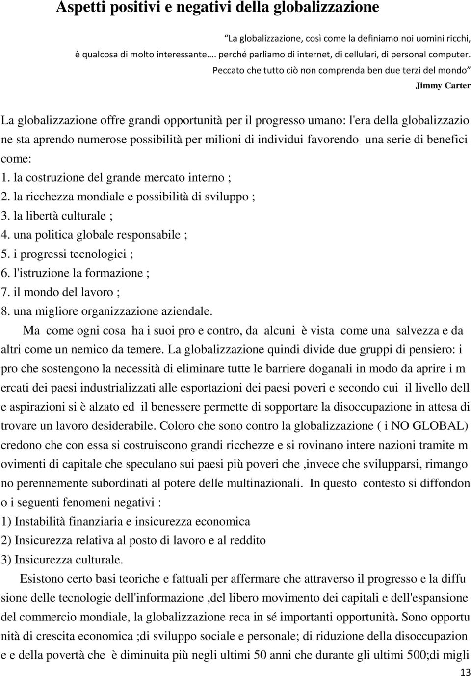 Peccato che tutto ciò non comprenda ben due terzi del mondo Jimmy Carter La globalizzazione offre grandi opportunità per il progresso umano: l'era della globalizzazio ne sta aprendo numerose