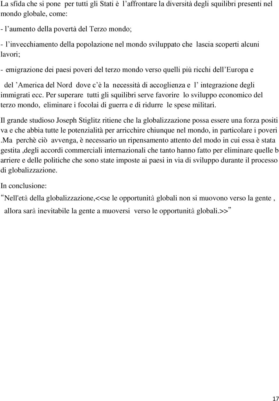 e l integrazione degli immigrati ecc. Per superare tutti gli squilibri serve favorire lo sviluppo economico del terzo mondo, eliminare i focolai di guerra e di ridurre le spese militari.