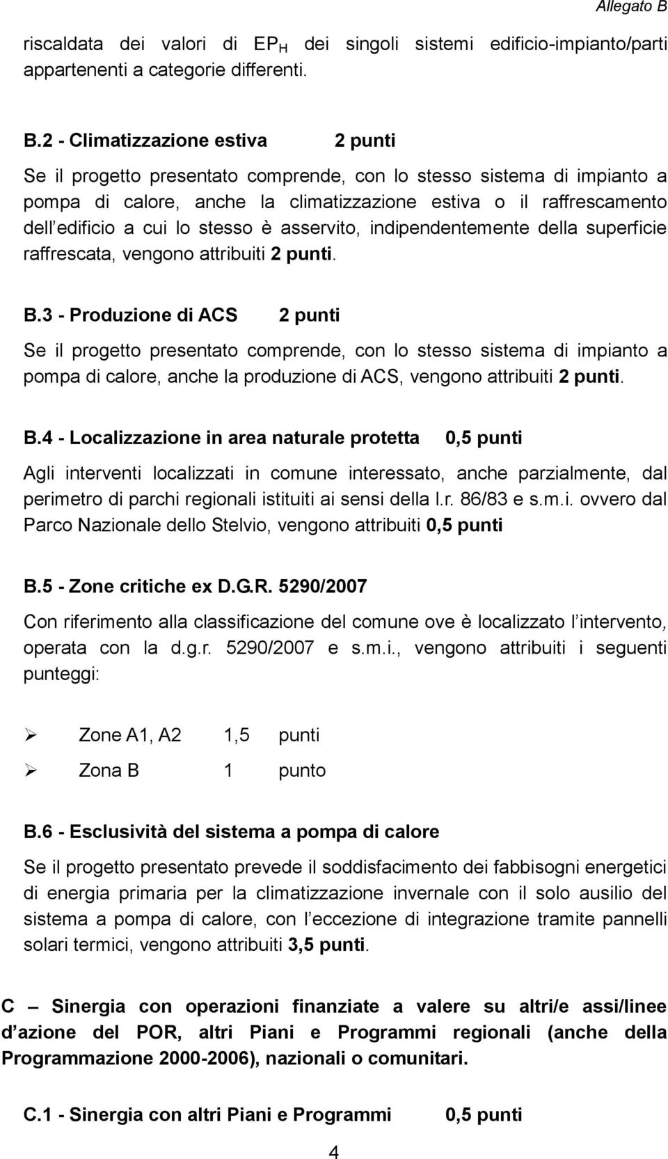 stesso è asservito, indipendentemente della superficie raffrescata, vengono attribuiti 2 punti. B.