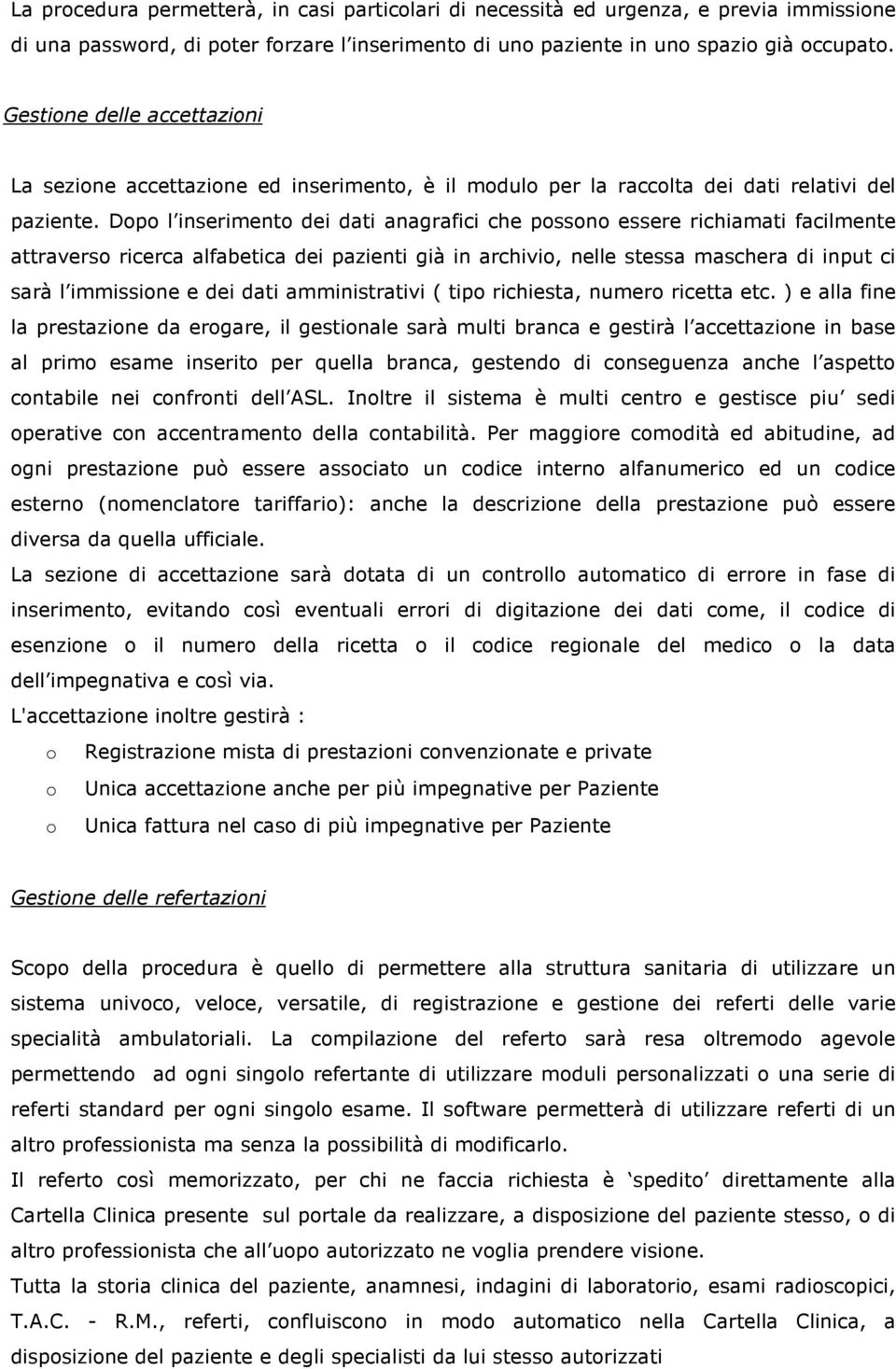 Dopo l inserimento dei dati anagrafici che possono essere richiamati facilmente attraverso ricerca alfabetica dei pazienti già in archivio, nelle stessa maschera di input ci sarà l immissione e dei