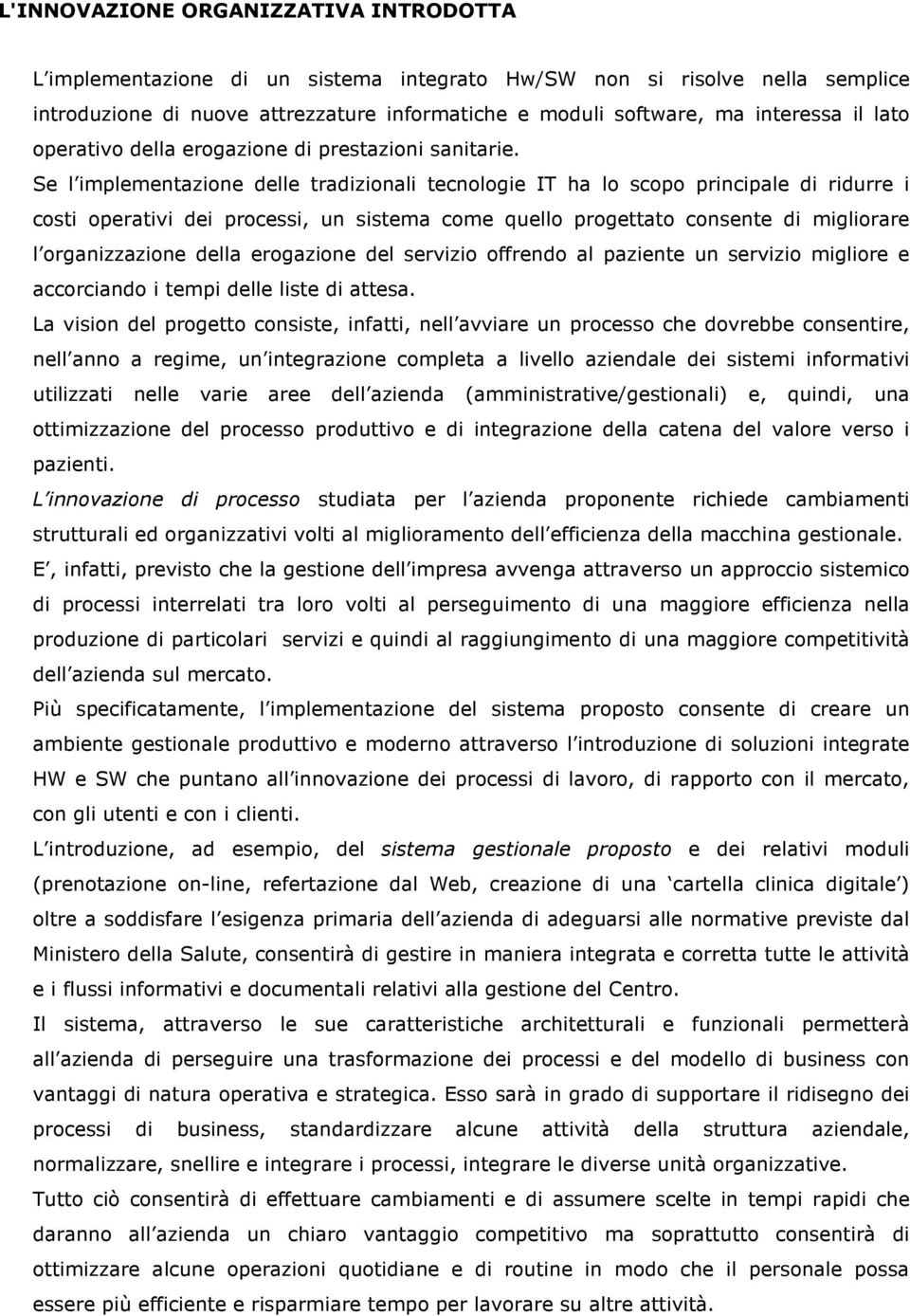 Se l implementazione delle tradizionali tecnologie IT ha lo scopo principale di ridurre i costi operativi dei processi, un sistema come quello progettato consente di migliorare l organizzazione della