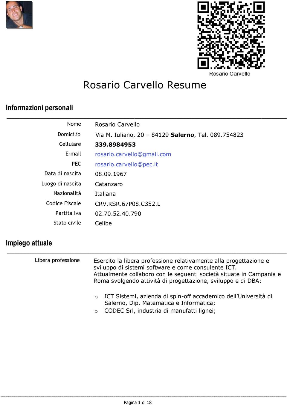 790 Stato civile Celibe Impiego attuale Libera professione Esercito la libera professione relativamente alla progettazione e sviluppo di sistemi software e come consulente ICT.