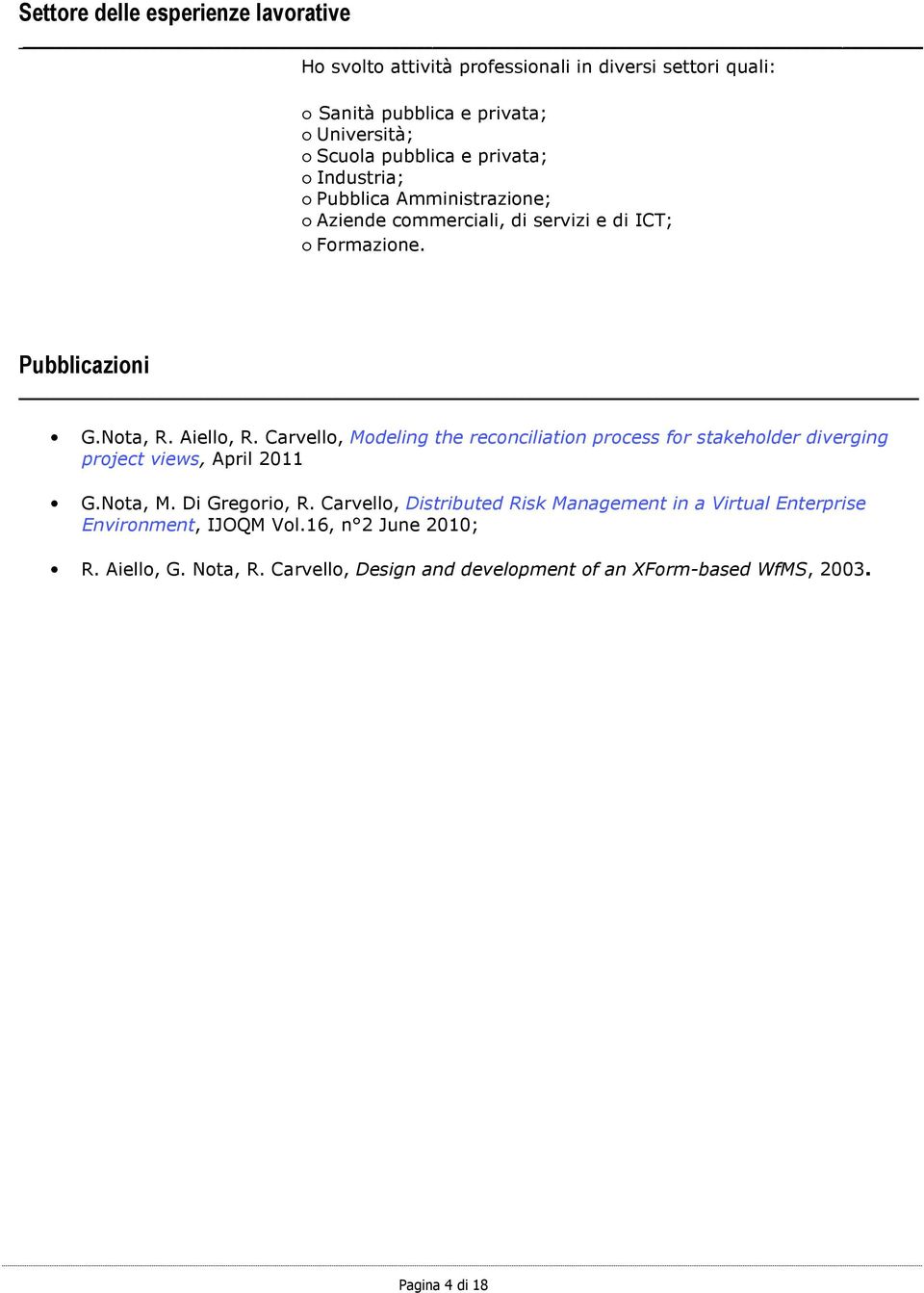 Carvello, Modeling the reconciliation process for stakeholder diverging project views, April 2011 G.Nota, M. Di Gregorio, R.