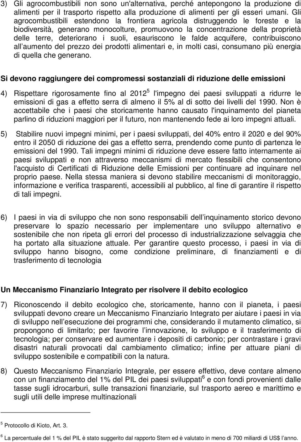 esauriscono le falde acquifere, contribuiscono all aumento del prezzo dei prodotti alimentari e, in molti casi, consumano più energia di quella che generano.