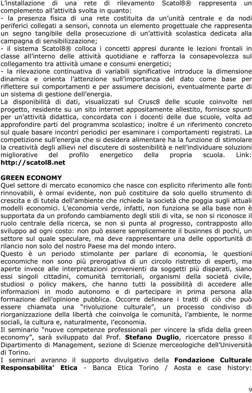 colloca i concetti appresi durante le lezioni frontali in classe all interno delle attività quotidiane e rafforza la consapevolezza sul collegamento tra attività umane e consumi energetici; - la