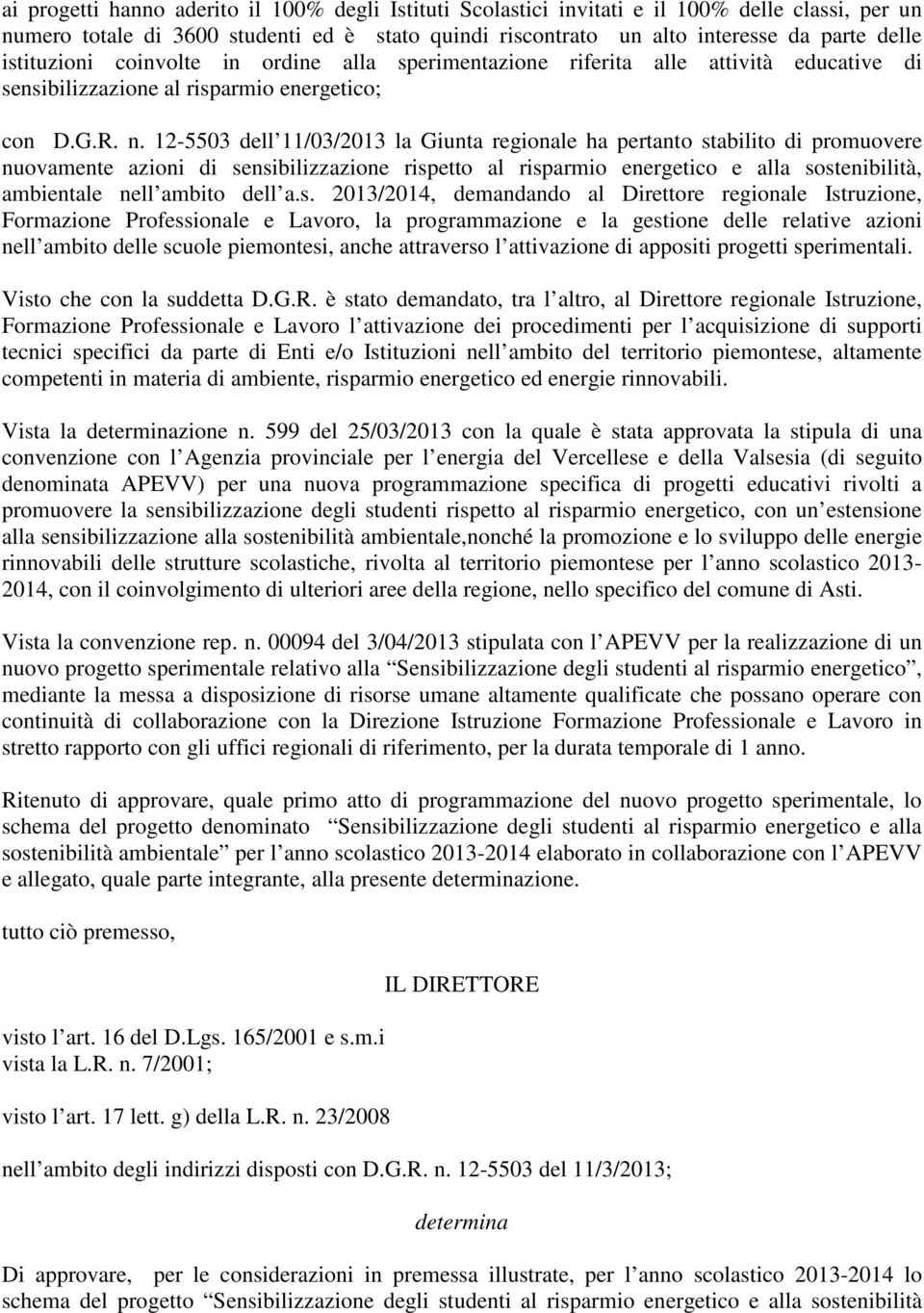 12-5503 dell 11/03/2013 la Giunta regionale ha pertanto stabilito di promuovere nuovamente azioni di sensibilizzazione rispetto al risparmio energetico e alla sostenibilità, ambientale nell ambito