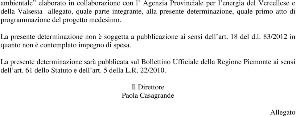 La presente determinazione non è soggetta a pubblicazione ai sensi dell art. 18 del d.l. 83/2012 in quanto non è contemplato impegno di spesa.