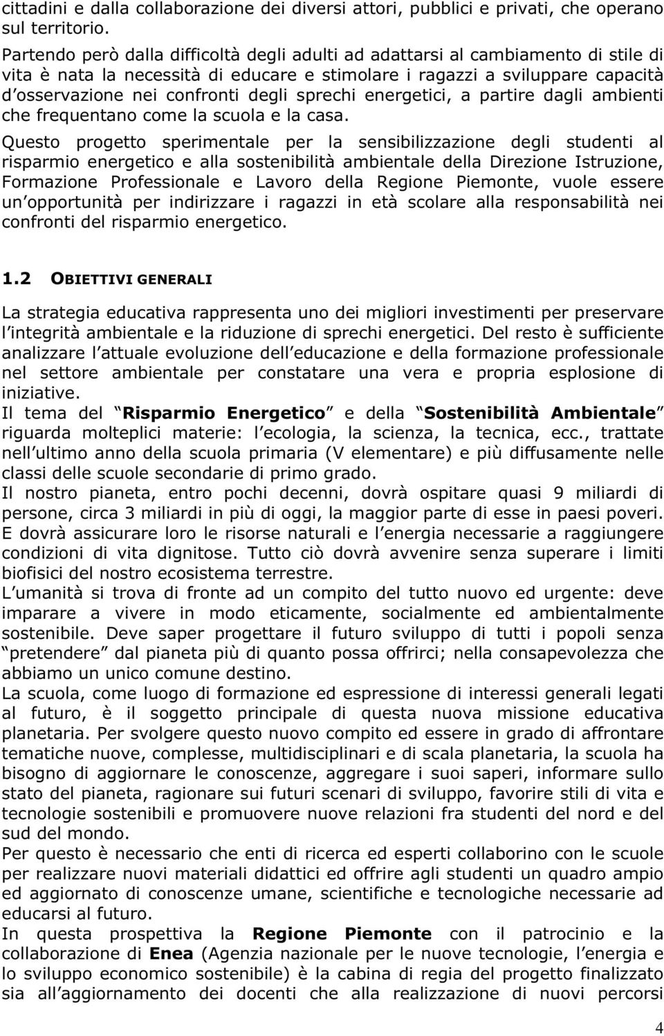 sprechi energetici, a partire dagli ambienti che frequentano come la scuola e la casa.