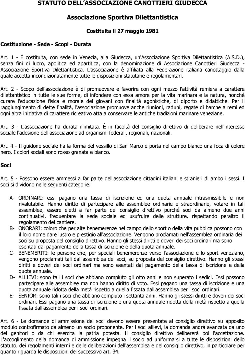 lettantistica (A.S.D.), senza fini di lucro, apolitica ed apartitica, con la denominazione di Associazione Canottieri Giudecca - Associazione Sportiva Dilettantistica.