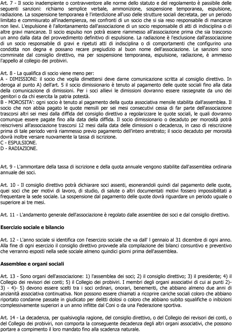 La sospensione temporanea è l'interdizione all'uso delle strutture sociali decretata, per un periodo limitato e commisurato all'inadempienza, nei confronti di un socio che si sia reso responsabile di