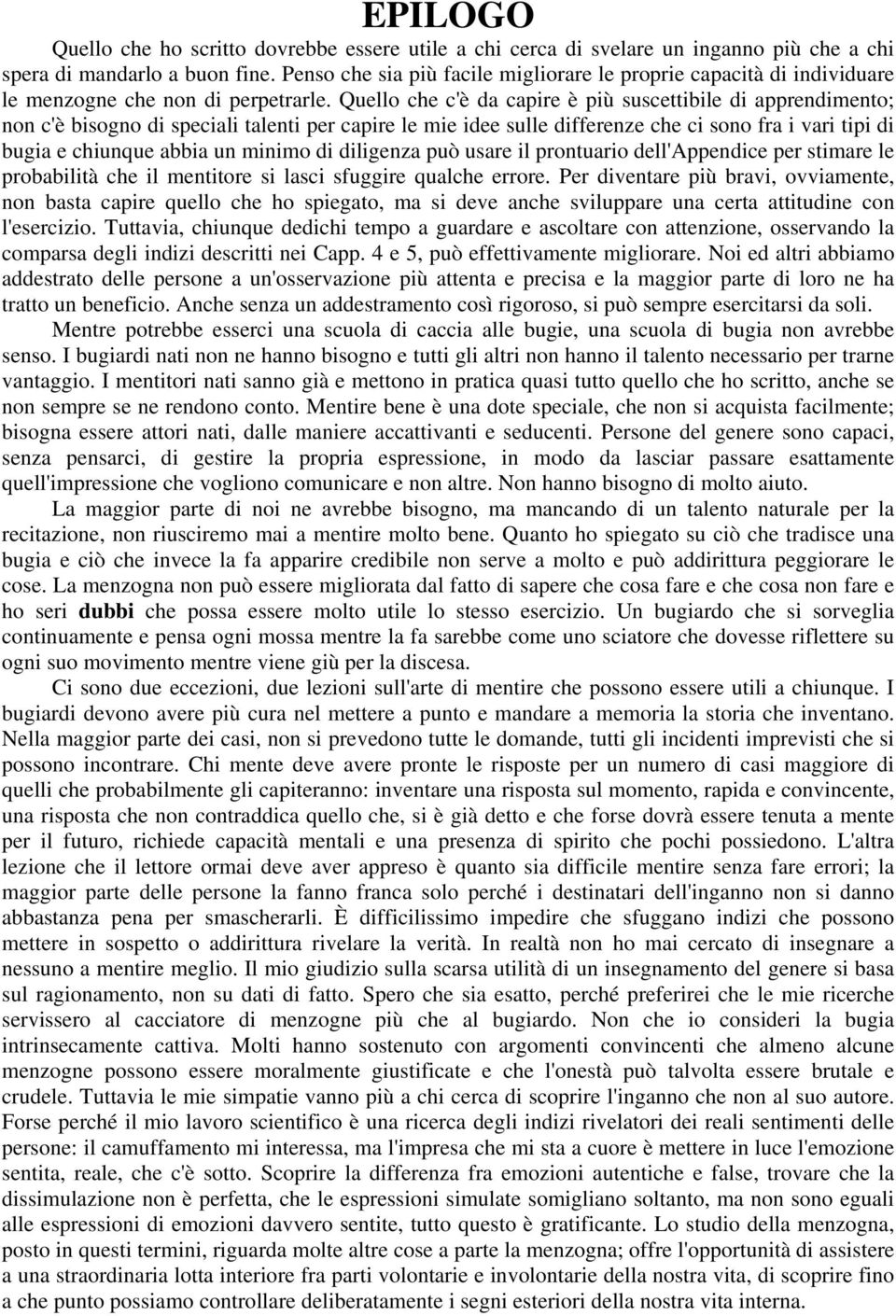 Quello che c'è da capire è più suscettibile di apprendimento; non c'è bisogno di speciali talenti per capire le mie idee sulle differenze che ci sono fra i vari tipi di bugia e chiunque abbia un