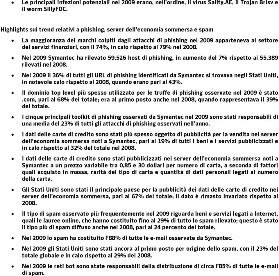 il 74%, in calo rispetto al 79% nel 2008. Nel 2009 Symantec ha rilevato 59.526 host di phishing, in aumento del 7% rispetto ai 55.389 rilevati nel 2008.