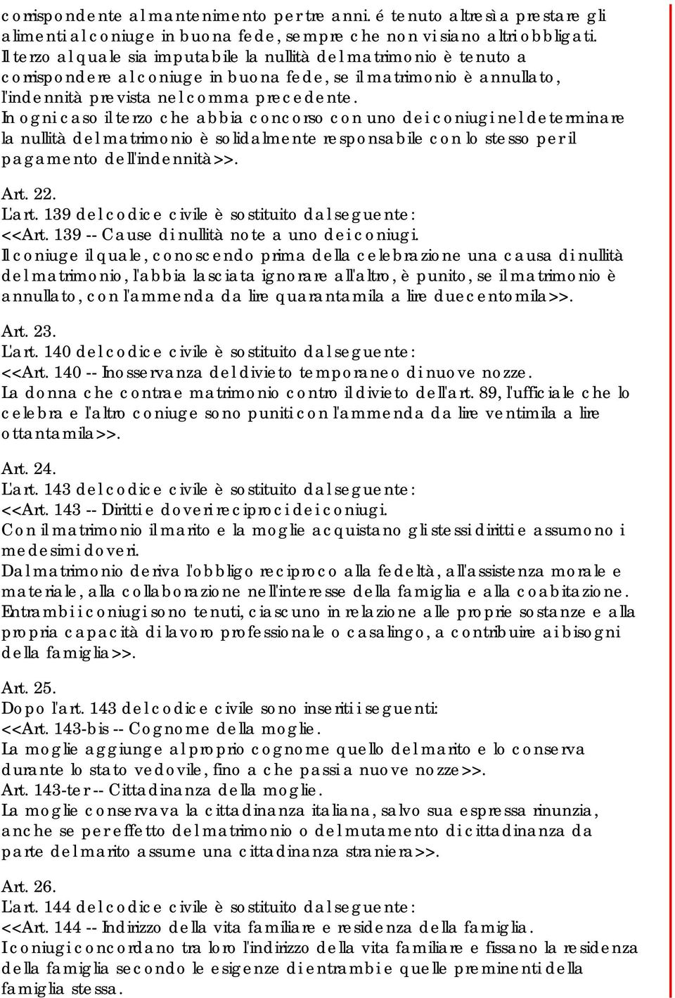 In ogni caso il terzo che abbia concorso con uno dei coniugi nel determinare la nullità del matrimonio è solidalmente responsabile con lo stesso per il pagamento dell'indennità>>. Art. 22. L'art.