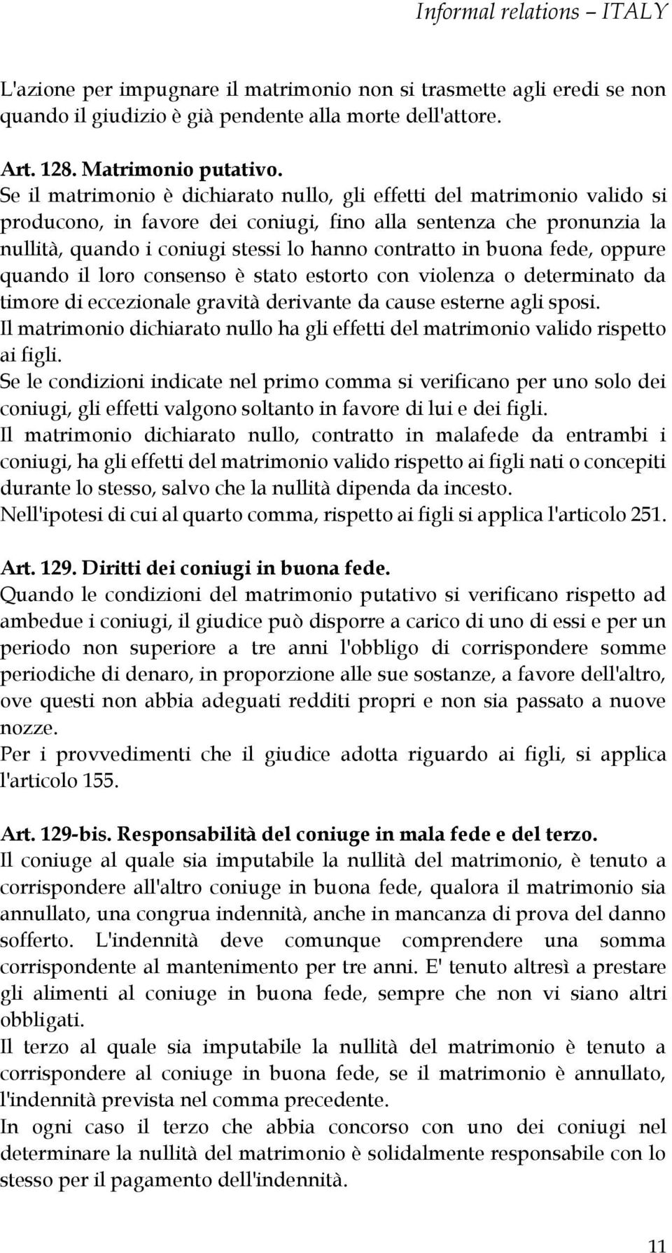 buona fede, oppure quando il loro consenso è stato estorto con violenza o determinato da timore di eccezionale gravità derivante da cause esterne agli sposi.