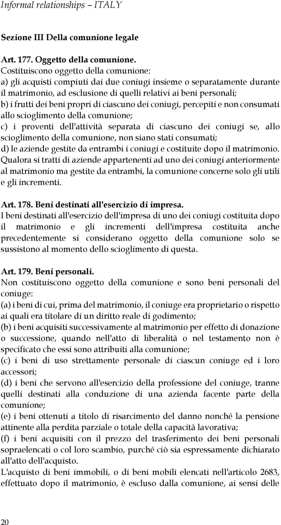 propri di ciascuno dei coniugi, percepiti e non consumati allo scioglimento della comunione; c) i proventi dell'attività separata di ciascuno dei coniugi se, allo scioglimento della comunione, non