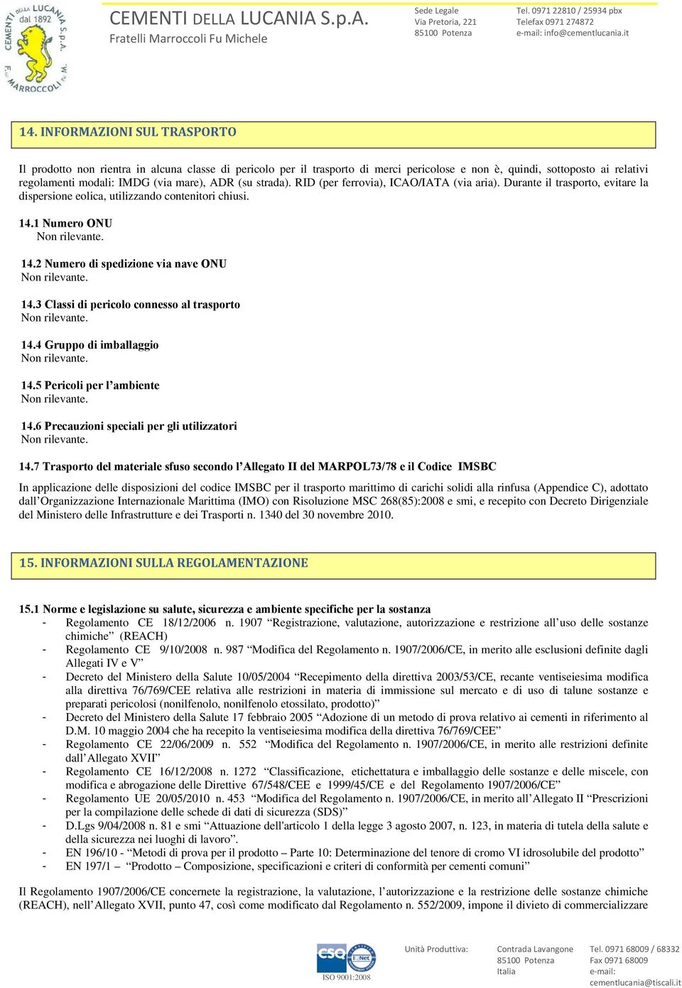 RID (per ferrvia), ICAO/IATA (via aria). Durante il trasprt, evitare la dispersine elica, utilizzand cntenitri chiusi. 14.1 Numer ONU Nn rilevante. 14.2 Numer di spedizine via nave ONU Nn rilevante.