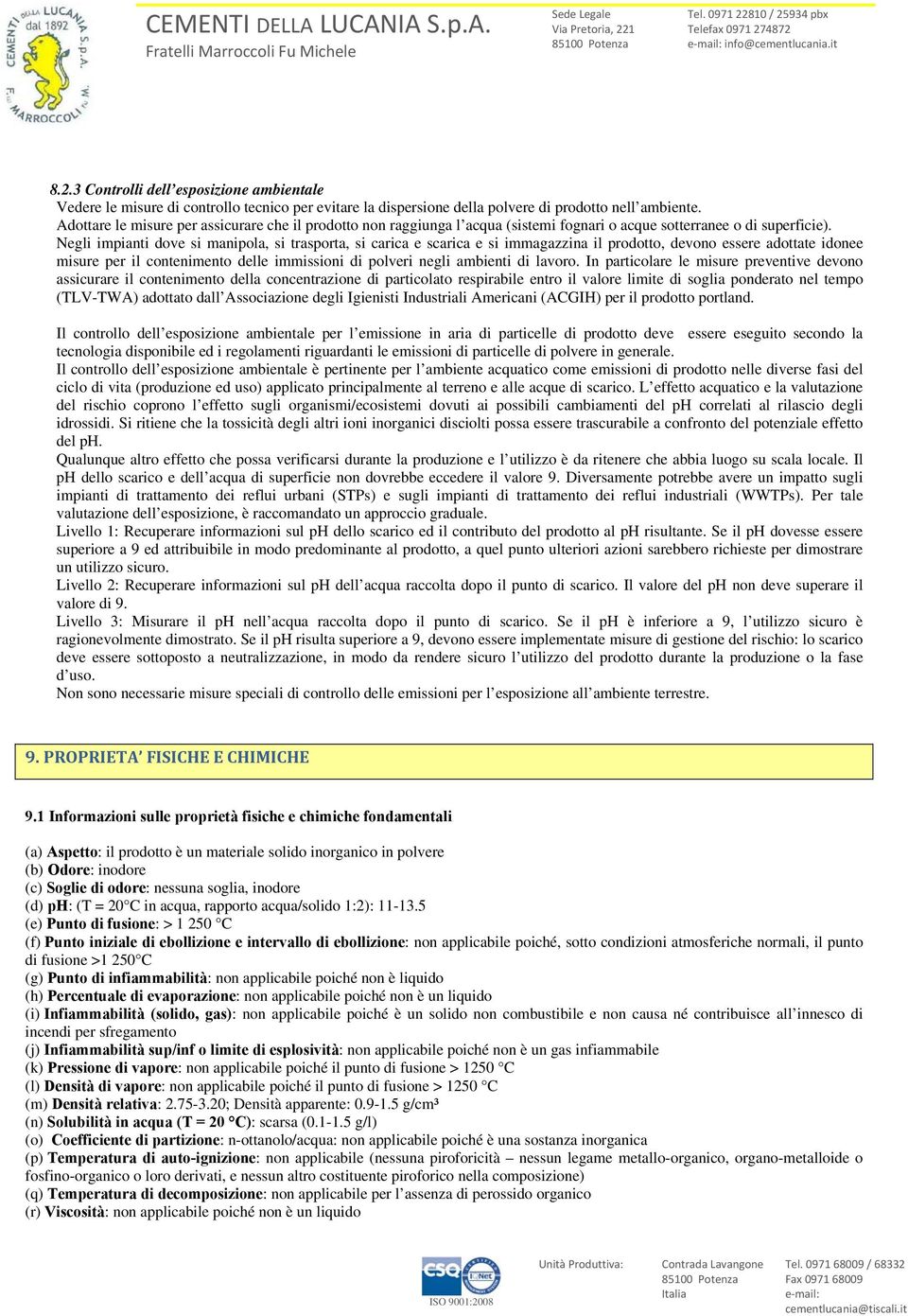 Negli impianti dve si manipla, si trasprta, si carica e scarica e si immagazzina il prdtt, devn essere adttate idnee misure per il cnteniment delle immissini di plveri negli ambienti di lavr.