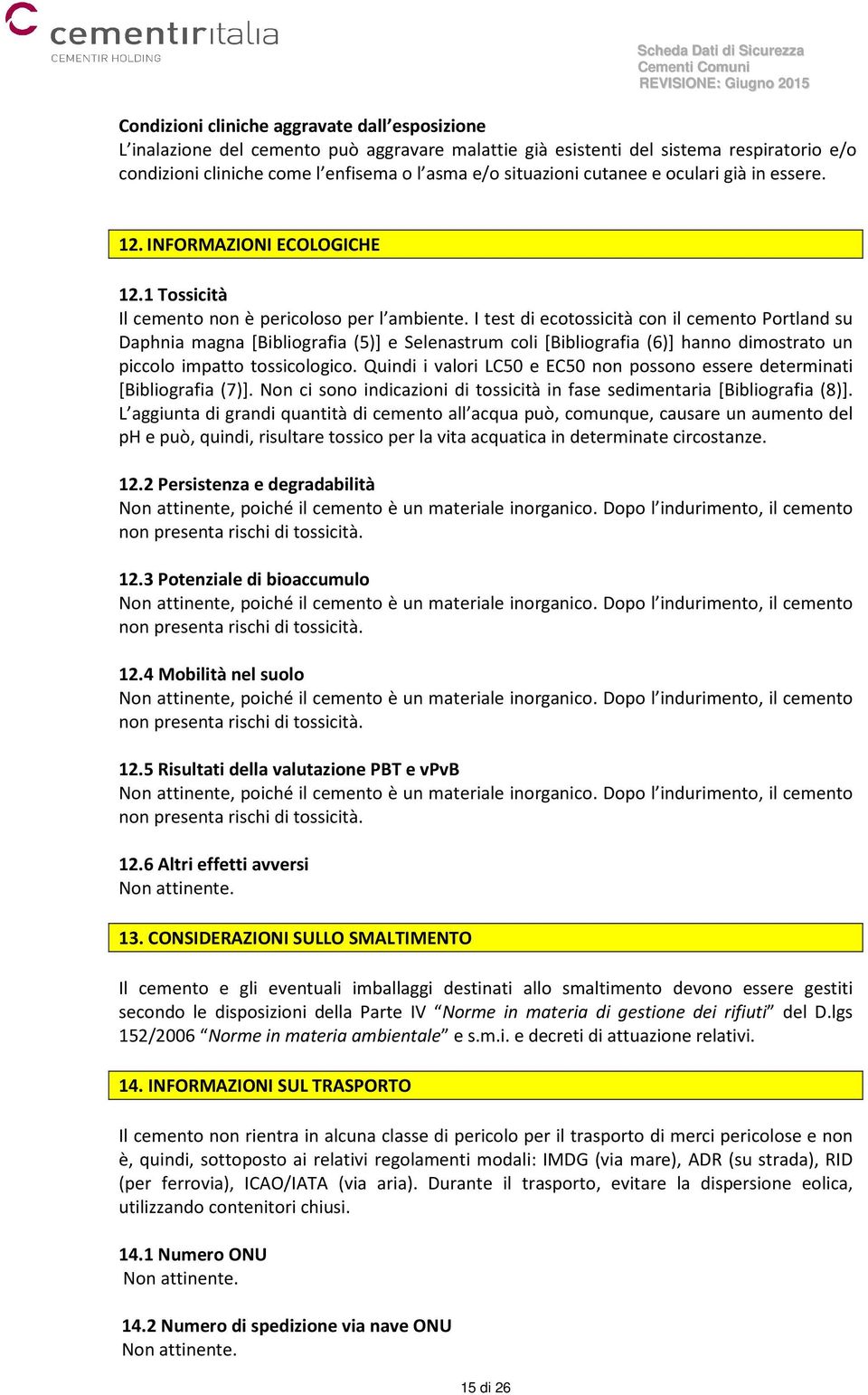 I test di ecotossicità con il cemento Portland su Daphnia magna [Bibliografia (5)] e Selenastrum coli [Bibliografia (6)] hanno dimostrato un piccolo impatto tossicologico.