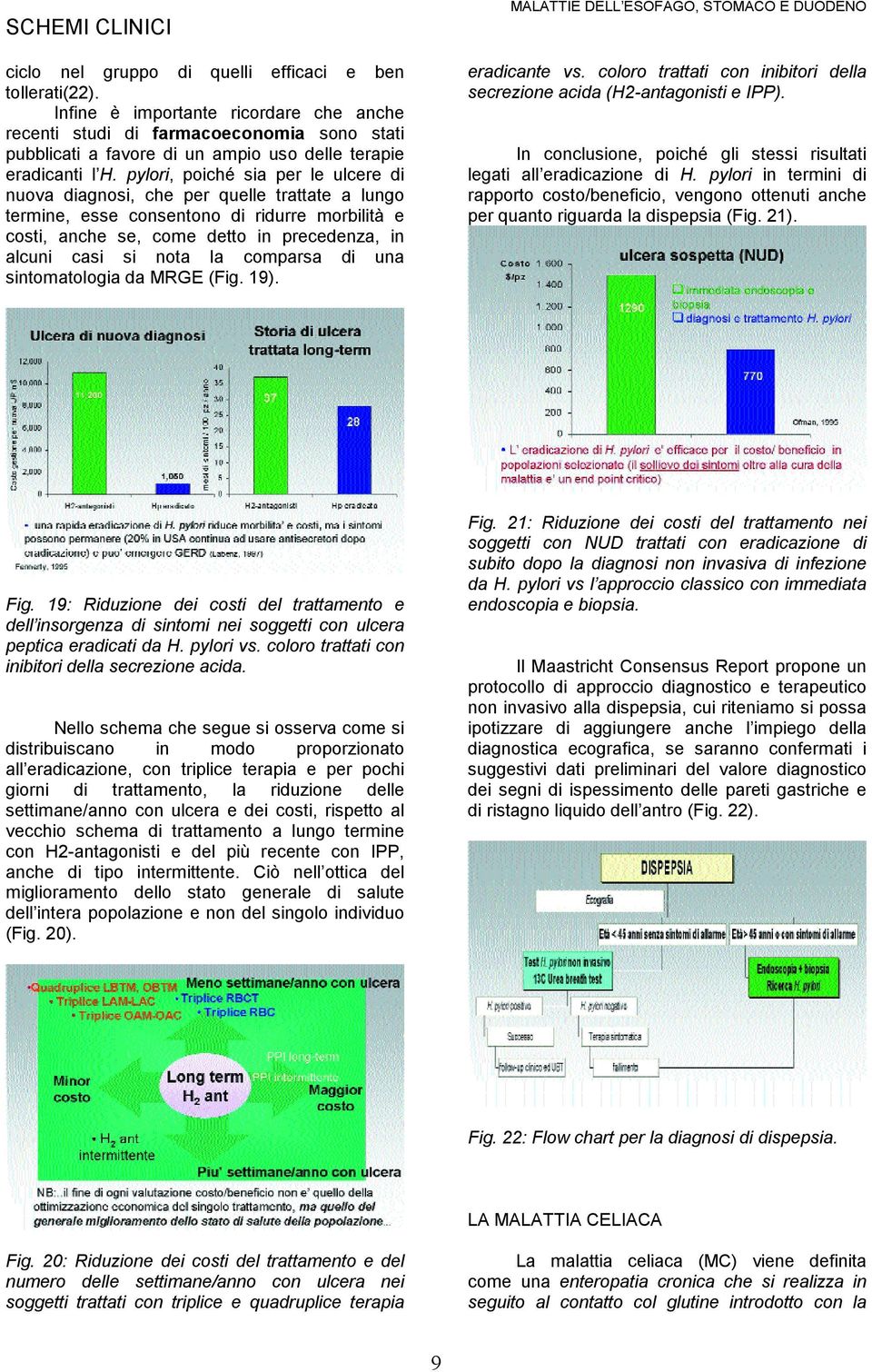 pylori, poiché sia per le ulcere di nuova diagnosi, che per quelle trattate a lungo termine, esse consentono di ridurre morbilità e costi, anche se, come detto in precedenza, in alcuni casi si nota