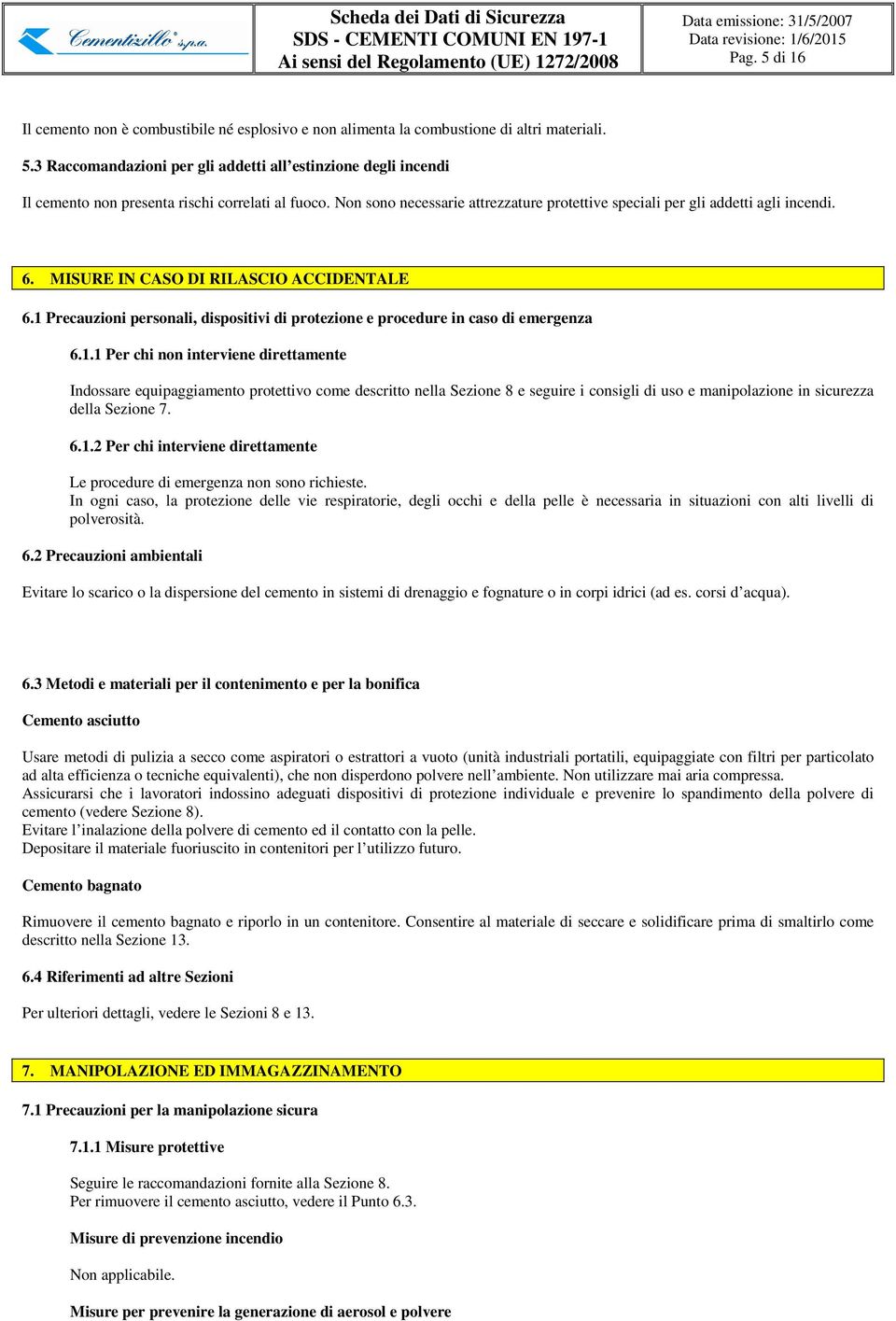 1 Precauzini persnali, dispsitivi di prtezine e prcedure in cas di emergenza 6.1.1 Per chi nn interviene direttamente Indssare equipaggiament prtettiv cme descritt nella Sezine 8 e seguire i cnsigli di us e maniplazine in sicurezza della Sezine 7.