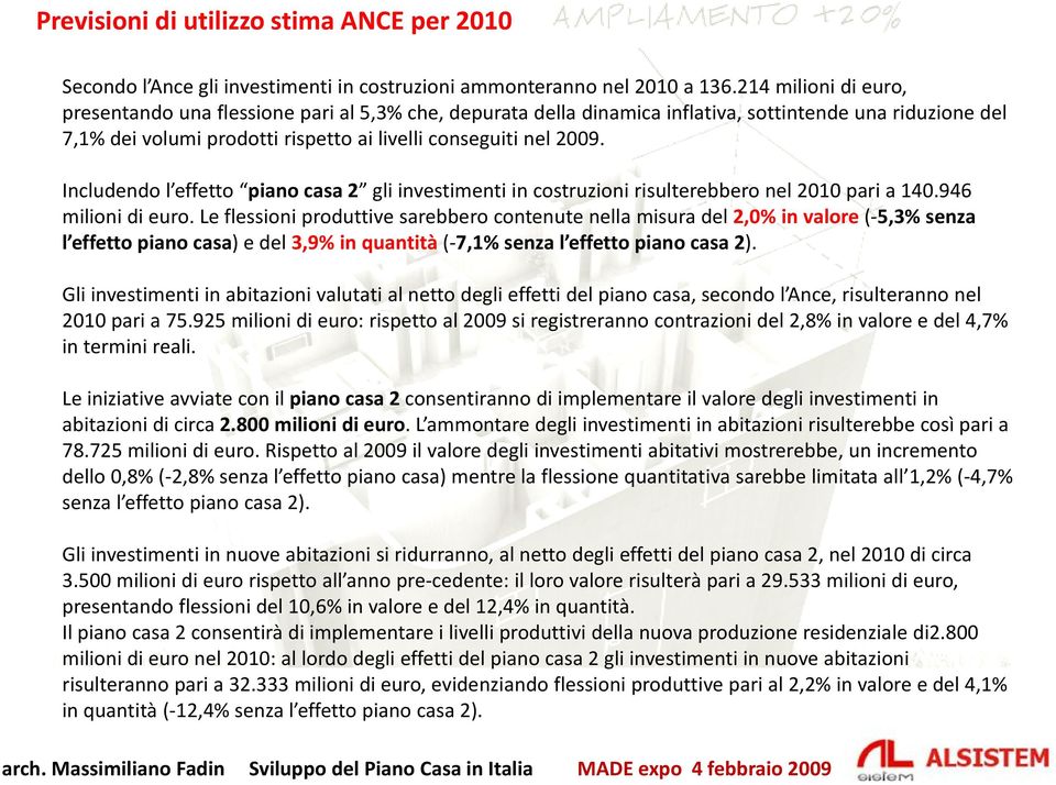 Includendo l effetto piano casa 2 gli investimenti in costruzioni risulterebbero nel 2010 pari a 140.946 milioni di euro.