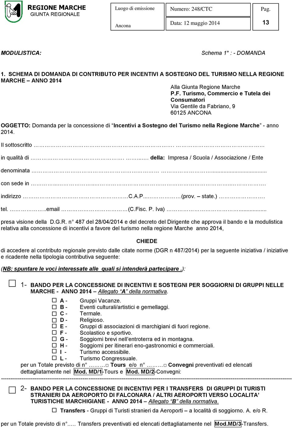 Il sottoscritto. in qualità di....... della: Impresa / Scuola / Associazione / Ente denominata... con sede in........ indirizzo C.A.P... (prov. state.). tel...email (C.Fisc. P. Iva).