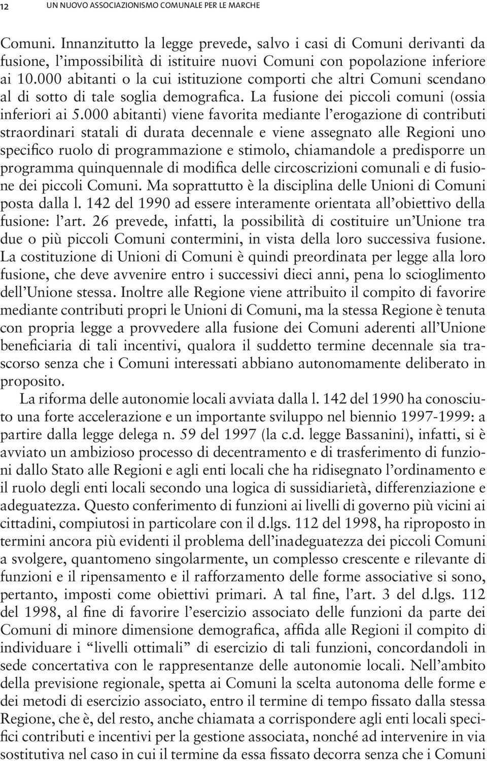 000 abitanti o la cui istituzione comporti che altri Comuni scendano al di sotto di tale soglia demografica. La fusione dei piccoli comuni (ossia inferiori ai 5.