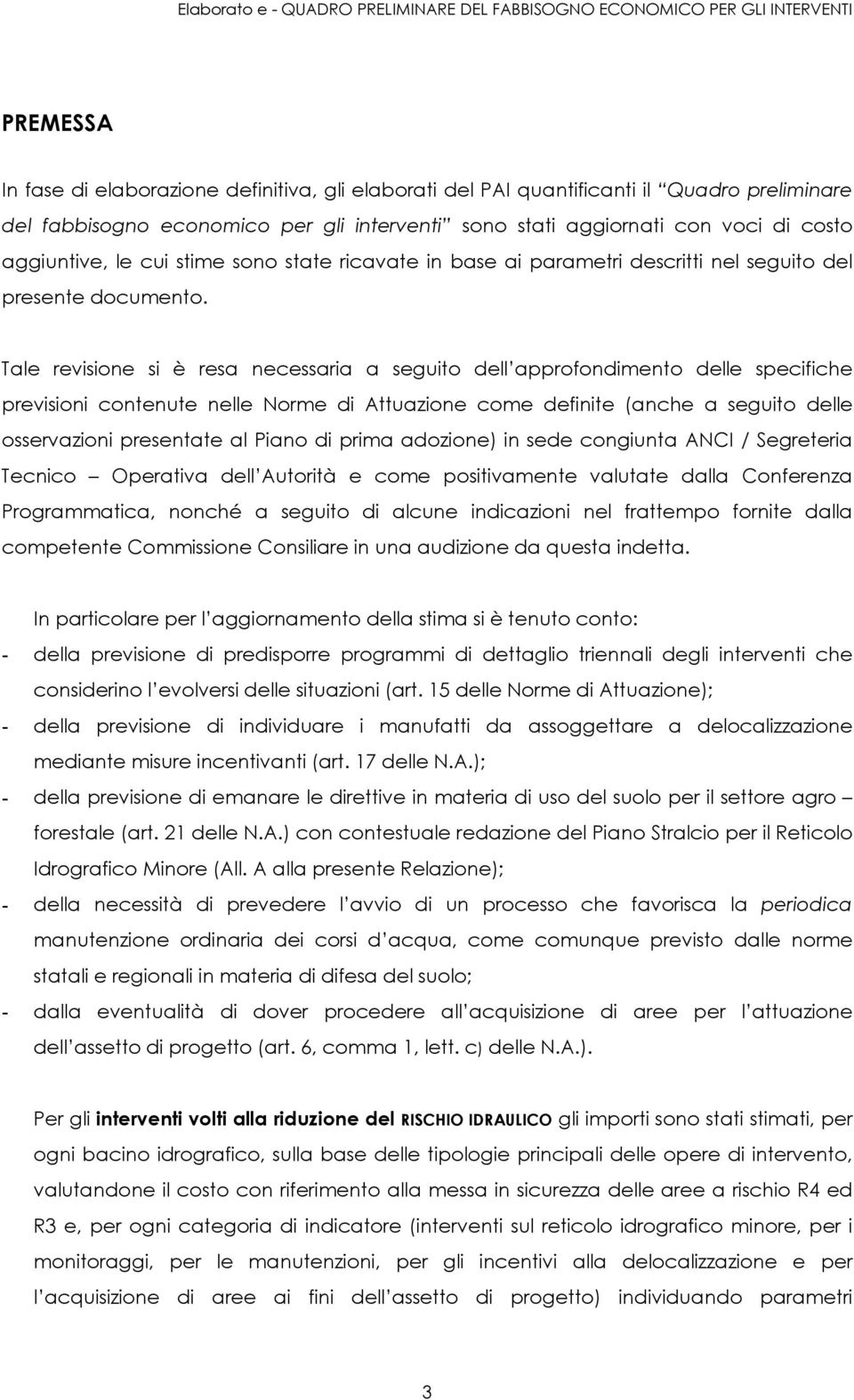 Tale revisione si è resa necessaria a seguito dell approfondimento delle specifiche previsioni contenute nelle Norme di Attuazione come definite (anche a seguito delle osservazioni presentate al