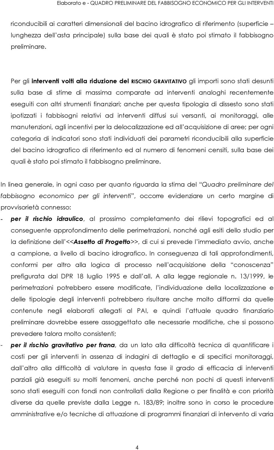 Per gli interventi volti alla riduzione del GRAVITATIVO gli importi sono stati desunti sulla base di stime di massima comparate ad interventi analoghi recentemente eseguiti con altri strumenti