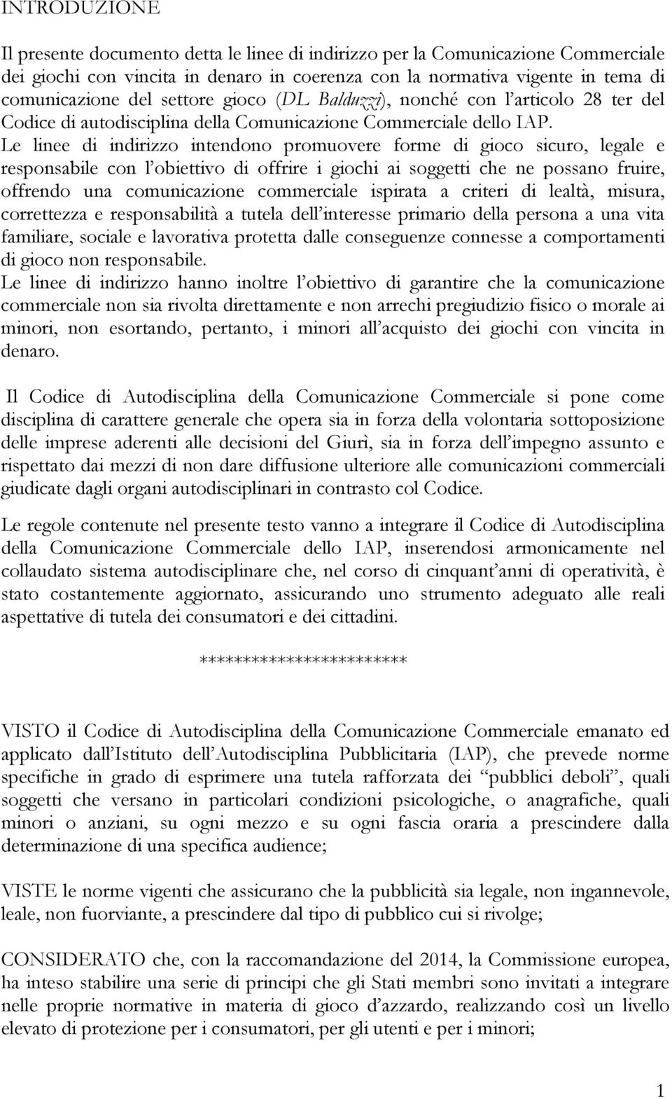 Le linee di indirizzo intendono promuovere forme di gioco sicuro, legale e responsabile con l obiettivo di offrire i giochi ai soggetti che ne possano fruire, offrendo una comunicazione commerciale