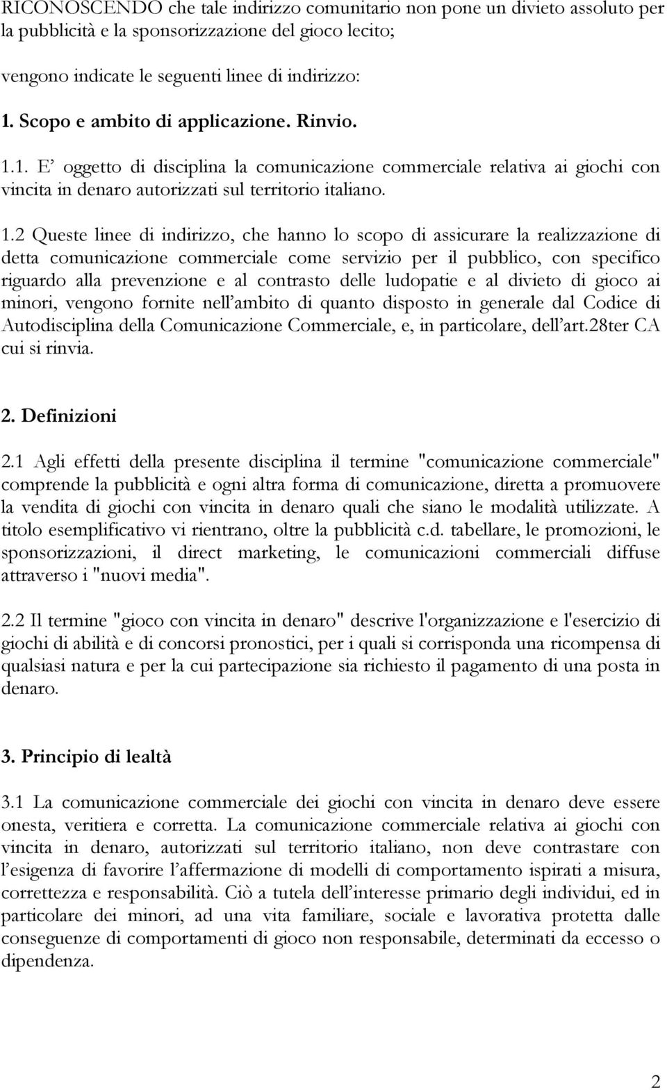 1. E oggetto di disciplina la comunicazione commerciale relativa ai giochi con vincita in denaro autorizzati sul territorio italiano. 1.