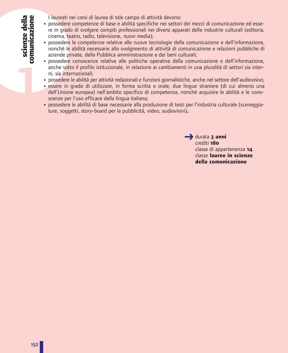 tecnologie della comunicazione e dell informazione, nonché le abilità necessarie allo svolgimento di attività di comunicazione e relazioni pubbliche di aziende private, della Pubblica amministrazione